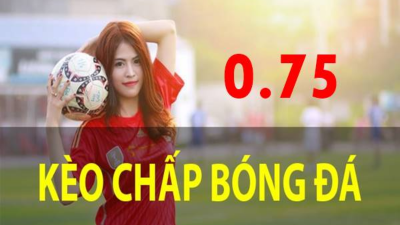 Kèo chấp 0.75 và những kinh nghiệm soi kèo hiệu quả